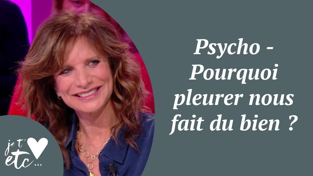 Psycho - Pourquoi pleurer nous fait du bien ? - Je t'aime etc S03